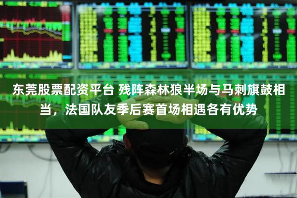 东莞股票配资平台 残阵森林狼半场与马刺旗鼓相当，法国队友季后赛首场相遇各有优势